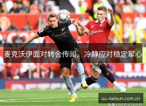 麦克沃伊面对转会传闻，冷静应对稳定军心